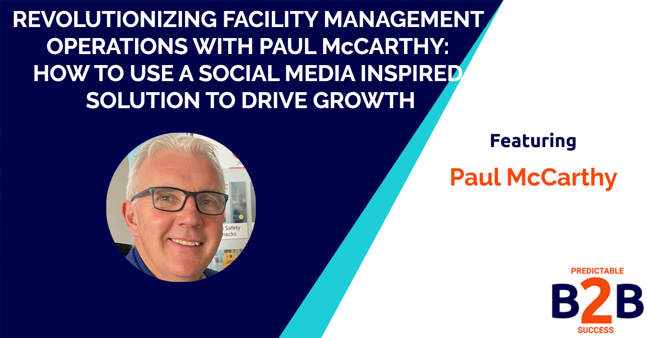 Revolutionizing Facility Management Operations With Paul McCarthy: How to Use a Social Media Inspired Solution to Drive Growth