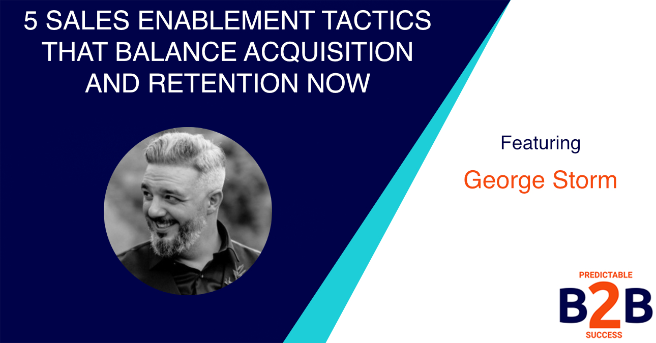 5 Sales Enablement Tactics That Balance Acquisition And Retention Now