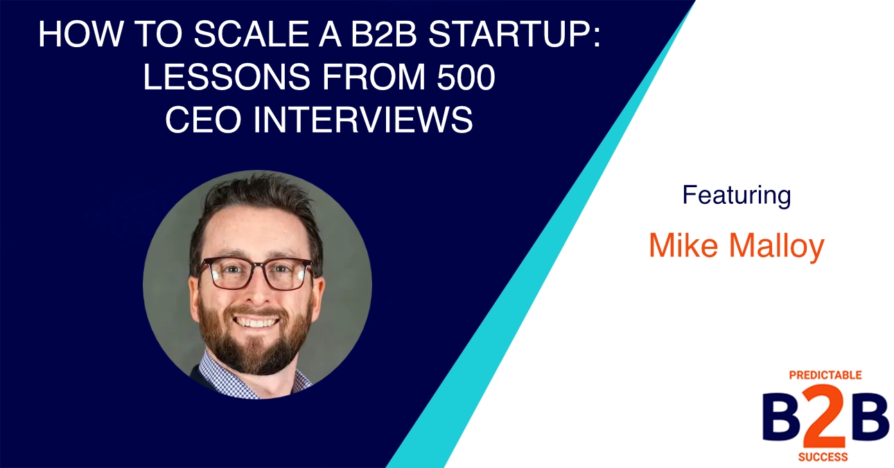 How to Scale a B2B Startup: Lessons From 500 CEO Interviews